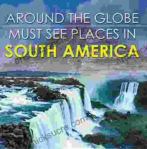 Around The Globe Must See Places in South America: South America Travel Guide for Kids (Children s Explore the World Books)