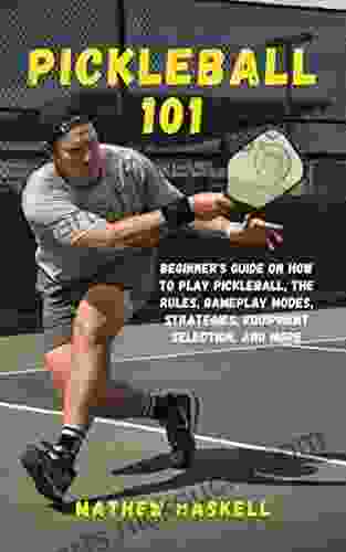 Pickleball 101: Beginner s Guide on How to Play Pickleball the Rules Gameplay Modes Strategies Equipment Selection and More