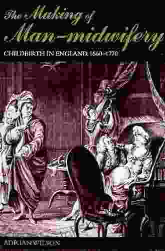 The Making of Man Midwifery: Childbirth in England 1660 1770 (Routledge Library Editions: History of Medicine 13)