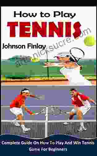 HOW TO PLAY TENNIS: Complete Guide On How To Play And Win Tennis Game For Beginners