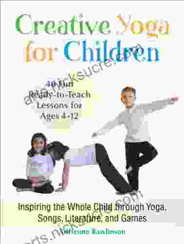 Creative Yoga for Children: Inspiring the Whole Child through Yoga Songs Literature and Games