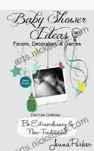 Baby Shower Ideas: Favors Decorations Games (Don T Be Ordinary Be Extraordinary And NON Traditional )