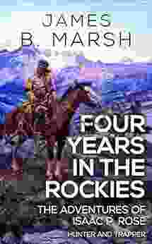 Four Years in the Rockies: or The adventures of Isaac P Rose