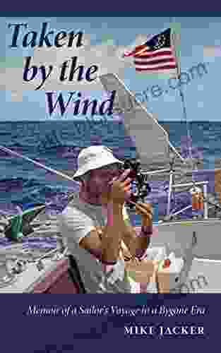 Taken By The Wind: Memoir Of A Sailor S Voyage In A Bygone Era