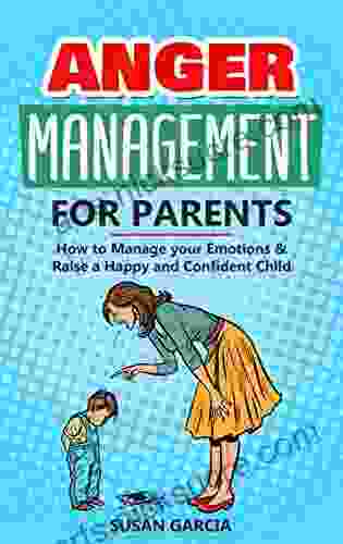 Anger Management For Parents: How To Manage Your Emotions Raise A Happy And Confident Child