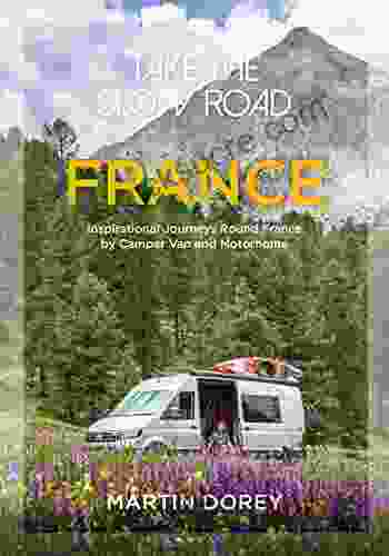 Take The Slow Road: France: Inspirational Journeys Round France By Camper Van And Motorhome