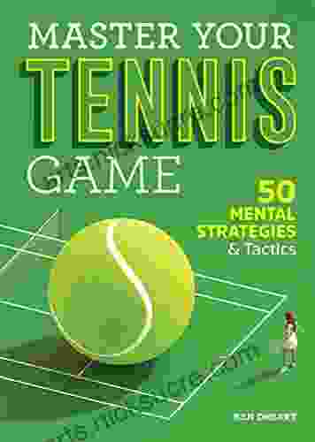 Master Your Tennis Game: 50 Mental Strategies And Tactics