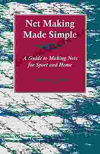 Net Making Made Simple A Guide To Making Nets For Sport And Home