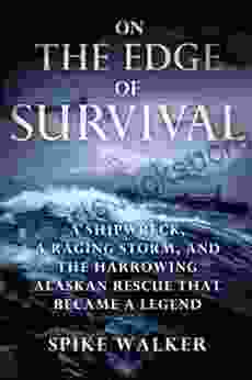 On the Edge of Survival: A Shipwreck a Raging Storm and the Harrowing Alaskan Rescue That Became a Legend