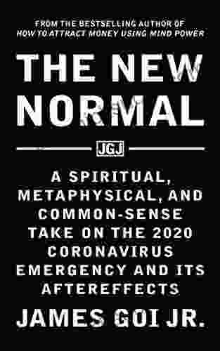 The New Normal: A Spiritual Metaphysical and Common Sense Take on the 2024 Coronavirus Emergency and Its Aftereffects