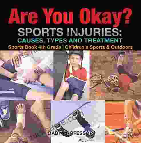 Are You Okay? Sports Injuries: Causes Types and Treatment Sports 4th Grade Children s Sports Outdoors