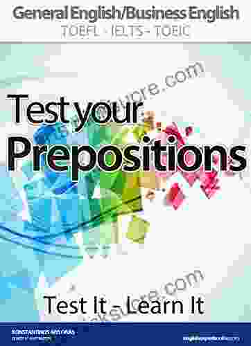 TEST YOUR PREPOSITIONS (Test It Learn It): ADVANCED PRACTICE IN PREPOSITIONAL PHRASES General English/Business English TOEFL IELTS TOEIC