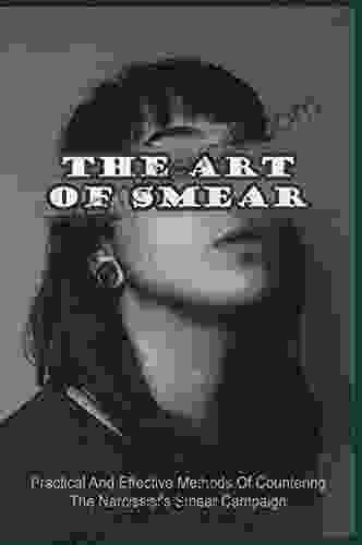 The Art Of Smear: Practical And Effective Methods Of Countering The Narcissist S Smear Campaign: Common Types Of Smear Campaign Of A Narcissist