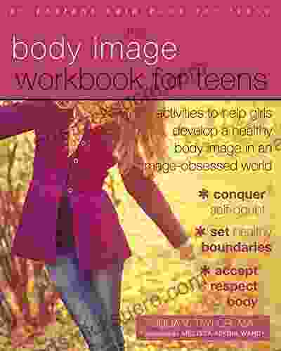 The Body Image Workbook For Teens: Activities To Help Girls Develop A Healthy Body Image In An Image Obsessed World