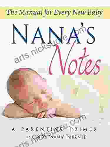 Nana S Notes: A Parenting Primer: The Manual For Every New Baby