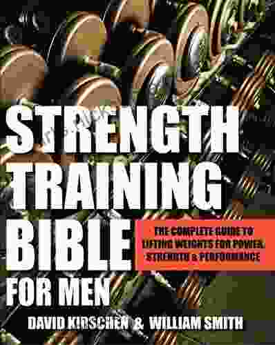 Strength Training Bible for Men: The Complete Guide to Lifting Weights for Power Strength Performance