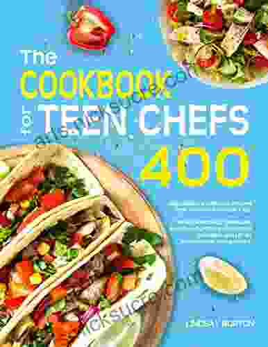 The Cookbook for Teen Chefs: 400 Healthy Delicious Recipes That You ll Love to Cook Eat The Guide with Key Techniques and Step By Step Instructions to Inspire and Let Be Independent Young Cooks