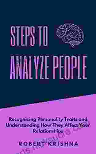 Steps To Analyze People: Recognizing Personality Traits and Understanding How They Affect Your Relationships (Self Improvement Books: Personal Development Success and happiness)