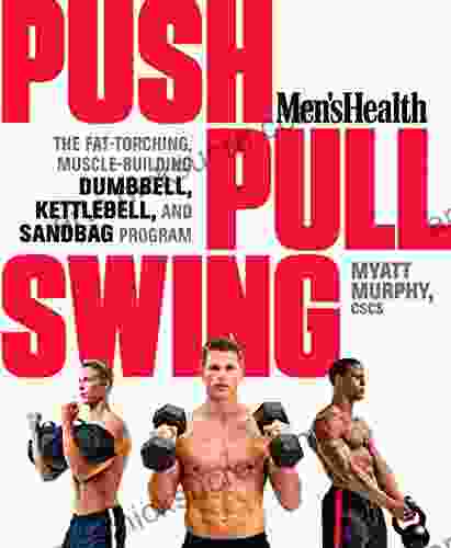 Men S Health Push Pull Swing: The Fat Torching Muscle Building Dumbbell Kettlebell Sandbag Program