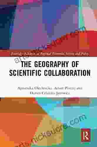 The Geography Of Scientific Collaboration (Routledge Advances In Regional Economics Science And Policy)