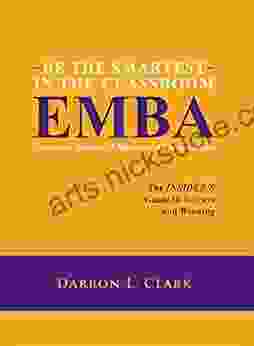 BE THE SMARTEST IN THE CLASSROOM EMBA Executive Master Of Business Administration: The INSIDER S Guide To Success And Winning