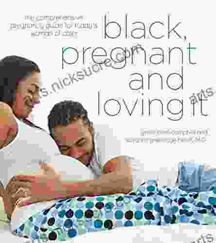 Black Pregnant And Loving It: The Comprehensive Pregnancy Guide For Today S Woman Of Color