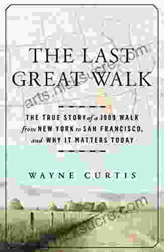 The Last Great Walk: The True Story of a 1909 Walk from New York to San Francisco and Why it Matters Today