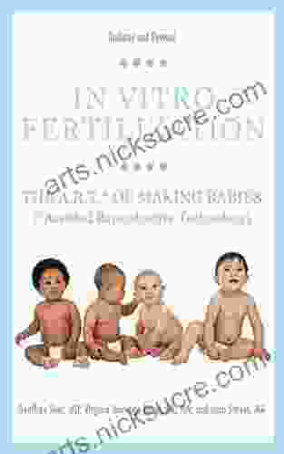 In Vitro Fertilization: The A R T Of Making Babies (Assisted Reproductive Technology)