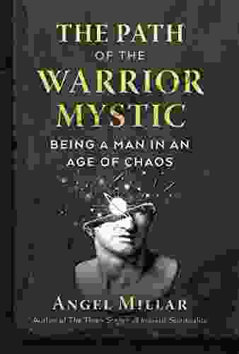 The Path of the Warrior Mystic: Being a Man in an Age of Chaos