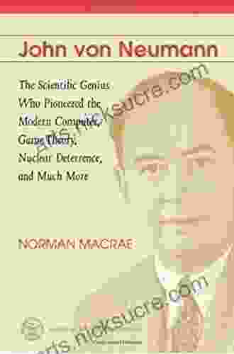 John von Neumann: The Scientific Genius Who Pioneered the Modern Computer Game Theory Nuclear Deterrence and Much More