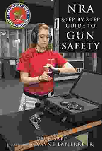 The NRA Step by Step Guide to Gun Safety: How to Care For Use and Store Your Firearms