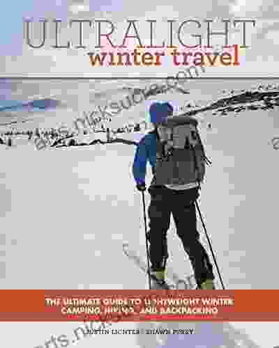 Ultralight Winter Travel: The Ultimate Guide To Lightweight Winter Camping Hiking And Backpacking