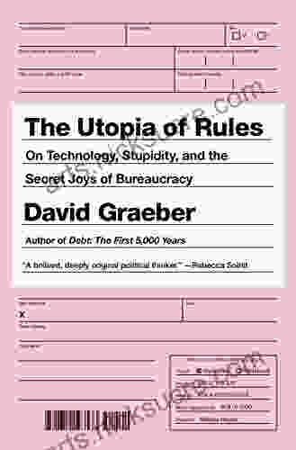 The Utopia of Rules: On Technology Stupidity and the Secret Joys of Bureaucracy