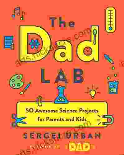 TheDadLab: 50 Awesome Science Projects for Parents and Kids