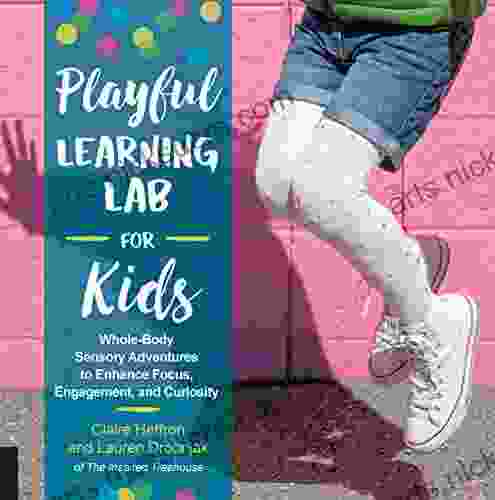 Playful Learning Lab for Kids: Whole Body Sensory Adventures to Enhance Focus Engagement and Curiosity