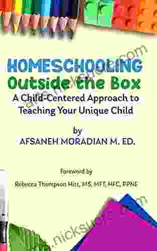 Homeschooling Outside The Box: A Child Centered Approach To Teaching Your Unique Child