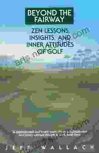 Beyond the Fairway: Zen Lessons Insights and Inner Attitudes of Golf